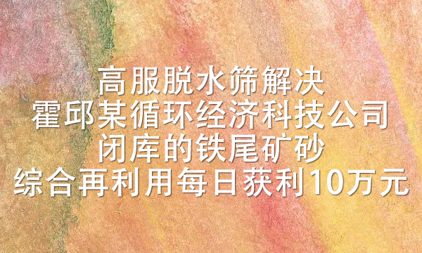 霍邱某循環(huán)經(jīng)濟科技公司閉庫的鐵尾礦砂綜合再利用，每日獲利10萬元